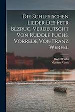 Die schlesischen Lieder des Petr Bezruc. Verdeutscht von Rudolf Fuchs. Vorrede von Franz Werfel