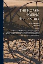 The Horse-hoeing Husbandry: Or, a Treatise on the Principles of Tillage and Vegetation, Wherein is Taught a Method of Introducing a Sort of Vineyard C