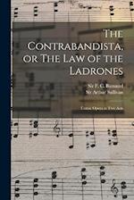 The Contrabandista, or The law of the Ladrones: Comic Opera in two Acts 