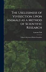 The Uselessness of Vivisection Upon Animals as a Method of Scientific Research: Talbot collection of British pamphlets 