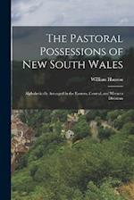 The Pastoral Possessions of New South Wales: Alphabetically Arranged in the Eastern, Central, and Western Divisions 