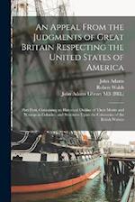 An Appeal From the Judgments of Great Britain Respecting the United States of America: Part First, Containing an Historical Outline of Their Merits an