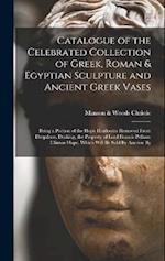 Catalogue of the Celebrated Collection of Greek, Roman & Egyptian Sculpture and Ancient Greek Vases: Being a Portion of the Hope Heirlooms Removed Fro