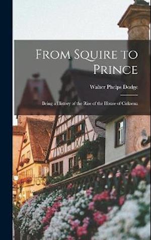 From Squire to Prince; Being a History of the Rise of the House of Cirksena