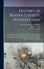 History of Beaver County, Pennsylvania; Including its Early Settlement; its Erection Into a Separate County; its Subsequent Growth and Development; Sk