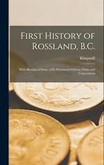 First History of Rossland, B.C.: With Sketches of Some of its Prominent Citizens, Firms and Corporations 