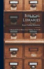 Biblical Libraries: A Sketch Of Library History From 3400 B.c. To A.d. 150 