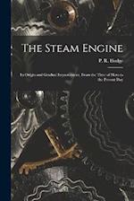 The Steam Engine: Its Origin and Gradual Improvement, From the Time of Hero to the Present Day 