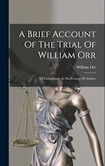 A Brief Account Of The Trial Of William Orr: Of Farranshane, In The County Of Antrim, 