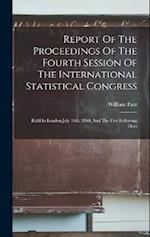 Report Of The Proceedings Of The Fourth Session Of The International Statistical Congress: Held In London July 16th, 1860, And The Five Following Days