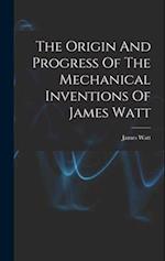 The Origin And Progress Of The Mechanical Inventions Of James Watt 