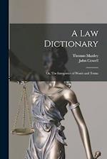 A law Dictionary; or, The Interpreter of Words and Terms 