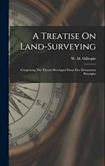 A Treatise On Land-surveying: Comprising The Theory Developed From Five Elementary Principles 