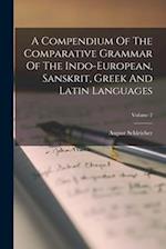 A Compendium Of The Comparative Grammar Of The Indo-european, Sanskrit, Greek And Latin Languages; Volume 2 