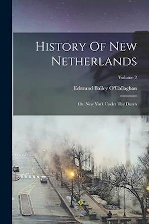History Of New Netherlands: Or, New York Under The Dutch; Volume 2