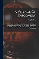 A Voyage Of Discovery: Made Under The Orders Of The Admiralty, In His Majesty's Ships Isabella And Alexander, For The Purpose Of Exploring Baffin's Ba