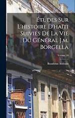 Études Sur L'histoire D'haïti Suivies De La Vie Du Général J.m. Borgella; Volume 10