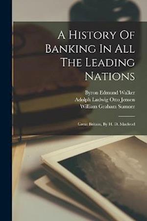A History Of Banking In All The Leading Nations: Great Britain, By H. D. Macleod