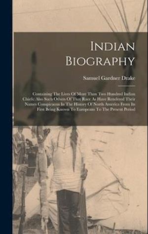 Indian Biography: Containing The Lives Of More Than Two Hundred Indian Chiefs: Also Such Others Of That Race As Have Rendered Their Names Conspicuous