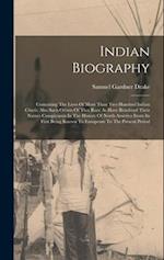 Indian Biography: Containing The Lives Of More Than Two Hundred Indian Chiefs: Also Such Others Of That Race As Have Rendered Their Names Conspicuous 