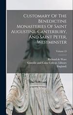 Customary Of The Benedictine Monasteries Of Saint Augustine, Canterbury, And Saint Peter, Westminster; Volume 23 
