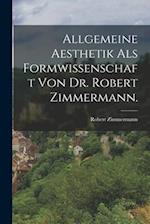 Allgemeine Aesthetik als Formwissenschaft von Dr. Robert Zimmermann.