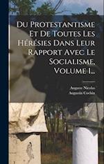 Du Protestantisme Et De Toutes Les Hérésies Dans Leur Rapport Avec Le Socialisme, Volume 1...