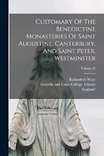 Customary Of The Benedictine Monasteries Of Saint Augustine, Canterbury, And Saint Peter, Westminster; Volume 23 