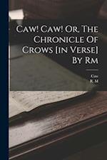 Caw! Caw! Or, The Chronicle Of Crows [in Verse] By Rm 
