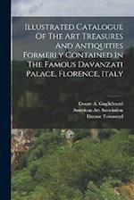 Illustrated Catalogue Of The Art Treasures And Antiquities Formerly Contained In The Famous Davanzati Palace, Florence, Italy 