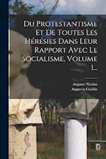 Du Protestantisme Et De Toutes Les Hérésies Dans Leur Rapport Avec Le Socialisme, Volume 1...