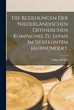 Die Beziehungen der Niederländischen Ostindschen Kompagnie zu Japan im siebzehnten Jahrhundert.
