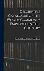 Descriptive Catalogue of the Woods Commonly Employed in This Country 