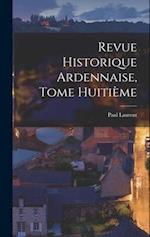 Revue Historique Ardennaise, Tome Huitième 
