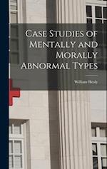 Case Studies of Mentally and Morally Abnormal Types 