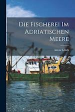 Die Fischerei im Adriatischen Meere