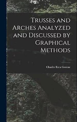 Trusses and Arches Analyzed and Discussed by Graphical Methods