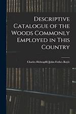 Descriptive Catalogue of the Woods Commonly Employed in This Country 