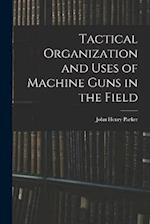 Tactical Organization and Uses of Machine Guns in the Field 