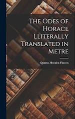 The Odes of Horace Lliterally Translated in Metre 