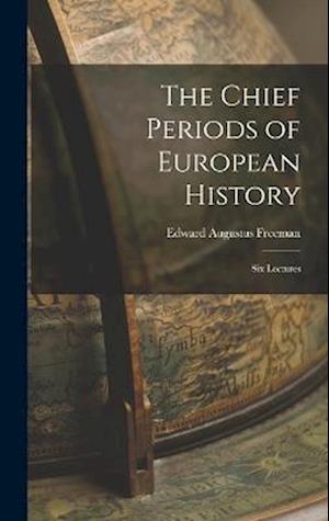 The Chief Periods of European History: Six Lectures