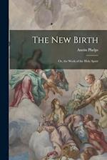 The New Birth: Or, the Work of the Holy Spirit 