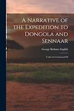 A Narrative of the Expedition to Dongola and Sennaar: Under the Command Of 