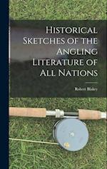 Historical Sketches of the Angling Literature of All Nations 