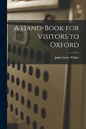 A Hand-Book for Visitors to Oxford