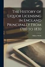 The History of Liquor Licensing in England Principally From 1700 to 1830 