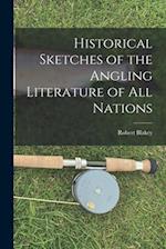 Historical Sketches of the Angling Literature of All Nations 