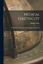 Medical Electricity: A Manual for Students Showing Its Most Scientific And 
