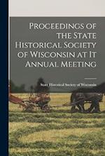 Proceedings of the State Historical Society of Wisconsin at it Annual Meeting 