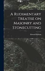 A Rudimentary Treatise on Masonry and Stonecutting 